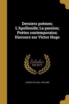 Derniers poèmes; L'Apollonide; La passion; Poètes contemporains; Discours sur Victor Hugo