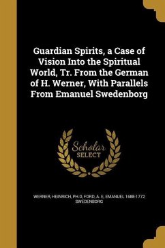 Guardian Spirits, a Case of Vision Into the Spiritual World, Tr. From the German of H. Werner, With Parallels From Emanuel Swedenborg