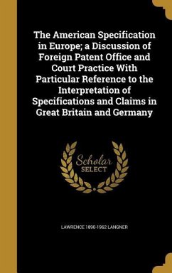 The American Specification in Europe; a Discussion of Foreign Patent Office and Court Practice With Particular Reference to the Interpretation of Specifications and Claims in Great Britain and Germany