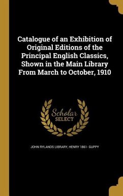 Catalogue of an Exhibition of Original Editions of the Principal English Classics, Shown in the Main Library From March to October, 1910 - Guppy, Henry