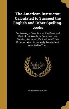 The American Instructor; Calculated to Succeed the English and Other Spelling-books - Bentley, Rensselaer