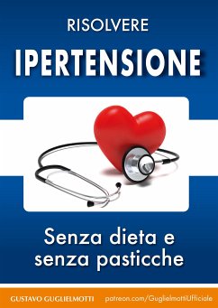 Ipertensione - Senza dieta e senza medicine (fixed-layout eBook, ePUB) - Guglielmotti, Gustavo