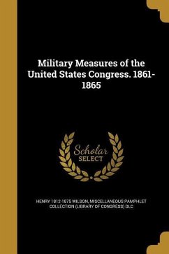 Military Measures of the United States Congress. 1861-1865 - Wilson, Henry