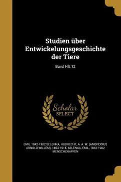 Studien über Entwickelungsgeschichte der Tiere; Band Hft.12 - Selenka, Emil