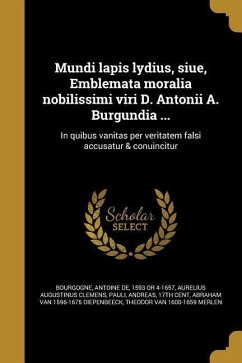 Mundi lapis lydius, siue, Emblemata moralia nobilissimi viri D. Antonii A. Burgundia ...