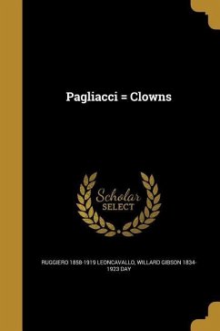 PAGLIACCI = CLOWNS - Leoncavallo, Ruggiero 1858-1919; Day, Willard Gibson 1834-1923