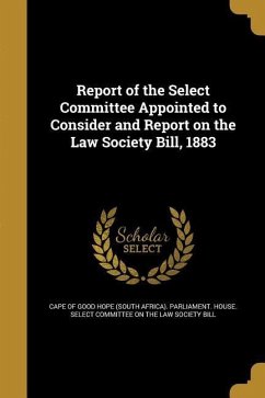 Report of the Select Committee Appointed to Consider and Report on the Law Society Bill, 1883
