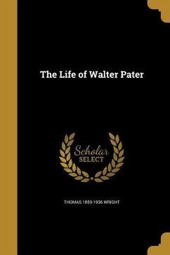 LIFE OF WALTER PATER - Wright, Thomas 1859-1936