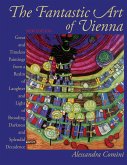 The Fantastic Art of Vienna: Great and Timeless Paintings from a Realm of Laughter and Light, of Brooding, Darkness and Splendid Decadence