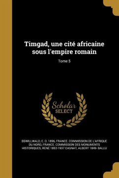 Timgad, une cité africaine sous l'empire romain; Tome 5