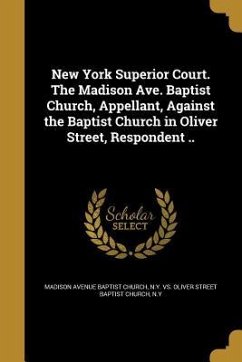 New York Superior Court. The Madison Ave. Baptist Church, Appellant, Against the Baptist Church in Oliver Street, Respondent ..