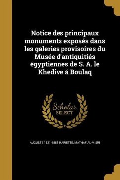 Notice des principaux monuments exposés dans les galeries provisoires du Musée d'antiquitiés égyptiennes de S. A. le Khedive á Boulaq