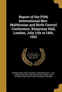 Report of the Fifth International Neo-Malthusian and Birth Control Conference, Kingsway Hall, London, July 11th to 14th, 1922 - Keynes, John Maynard