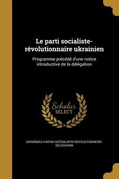 Le parti socialiste-révolutionnaire ukrainien: Programme précédé d'une notice introductive de la délégation