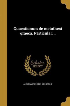 Quaestionum de metathesi graeca. Particula I .. - Siegismund, Alcuin Justus