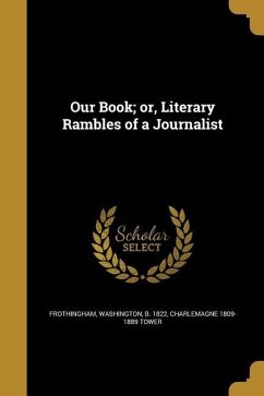 Our Book; or, Literary Rambles of a Journalist
