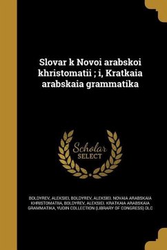 Slovarʹ k Novoĭ arabskoĭ khristomatīi; i, Kratkai︠a︡ arabskai︠a︡ grammatika