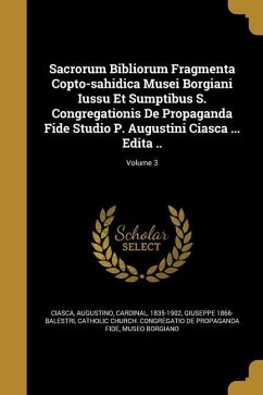 Sacrorum Bibliorum Fragmenta Copto-sahidica Musei Borgiani Iussu Et Sumptibus S. Congregationis De Propaganda Fide Studio P. Augustini Ciasca ... Edit