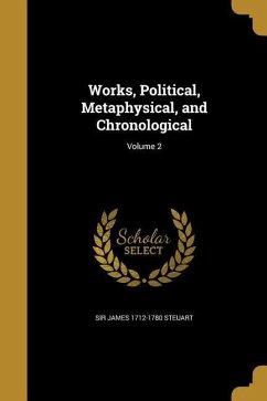 Works, Political, Metaphysical, and Chronological; Volume 2 - Steuart, James