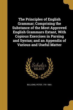 The Principles of English Grammar; Comprising the Substance of the Most Approved English Grammars Extant, With Copious Exercises in Parsing and Syntax