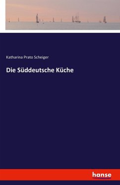 Die Süddeutsche Küche - Scheiger, Katharina Prato