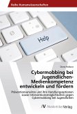 Cybermobbing bei Jugendlichen-Medienkompetenz entwickeln und fördern