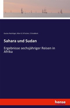 Sahara und Sudan - Nachtigal, Gustav;Fischer, Allan G. B;Groddeck, E.