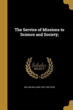 The Service of Missions to Science and Society; - Keen, William Williams