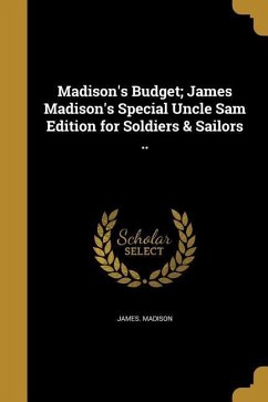 Madison's Budget; James Madison's Special Uncle Sam Edition for Soldiers & Sailors .. - Madison, James