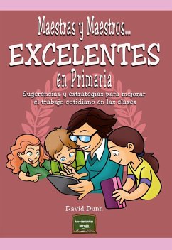 Maestras y maestros-- excelentes en primaria : sugerencias y estrategias para mejorar el trabajo cotidiano en las clases - Dunn, David