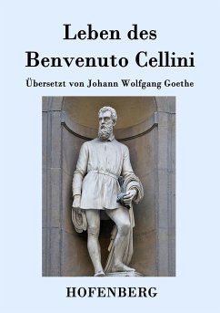Leben des Benvenuto Cellini, florentinischen Goldschmieds und Bildhauers - Cellini, Benvenuto