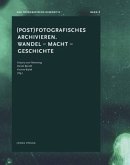 (Post) Fotografisches archivieren. Wandel - Macht - Geschichte