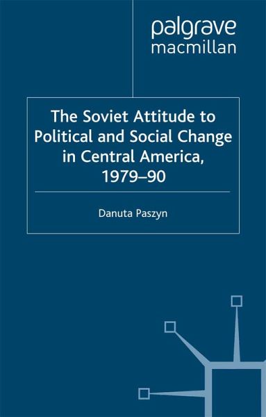 The Soviet Attitude to Political and Social Change in Central America, 1979-90 (eBook, PDF) The Soviet Attitude to Political and Social Change in Central America, 1979-90 (eBook, PDF)