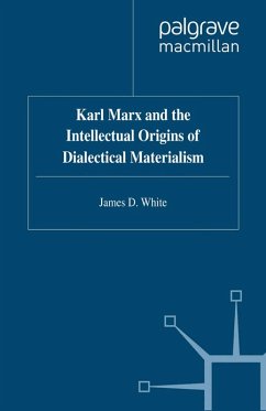 Karl Marx and the Intellectual Origins of Dialectical Materialism (eBook, PDF) - White, J.