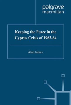 Keeping the Peace in the Cyprus Crisis of 1963-64 (eBook, PDF) - James, A.