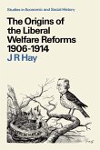 Origins of the Liberal Welfare Reforms, 1906-14 (eBook, PDF)