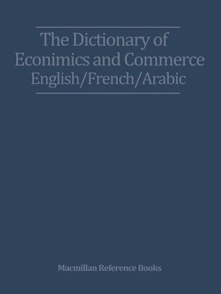 The Dictionary of Economics and Commerce English/French/Arabic (eBook, PDF) The Dictionary of Economics and Commerce English/French/Arabic (eBook, PDF)
