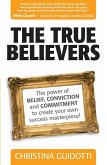 The True Believers: The Power Of Belief, Conviction And Commitment To Create Your Own Success Masterpiece! (eBook, ePUB)