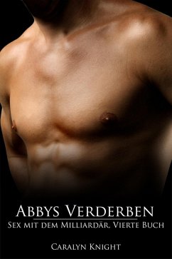 Cover Abbys Verderben: Sex mit dem Milliardär, Vierte Buch (Aus der Reihe Sex mit dem Milliardär, #4) (eBook, ePUB)