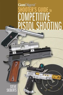 Gun Digest Shooter's Guide to Competitive Pistol Shooting (eBook, ePUB) - Sieberts, Steve