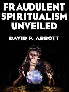 Fraudulent Spiritualism Unveiled (eBook, ePUB) - Abbott, David P.