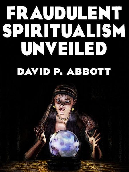 Fraudulent Spiritualism Unveiled (eBook, ePUB) Fraudulent Spiritualism Unveiled (eBook, ePUB)