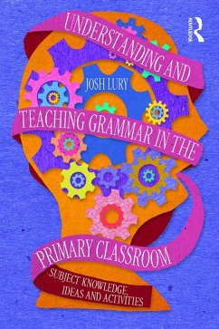 Understanding and Teaching Grammar in the Primary Classroom (eBook, ePUB) - Lury, Josh Understanding and Teaching Grammar in the Primary Classroom (eBook, ePUB) - Lury, Josh