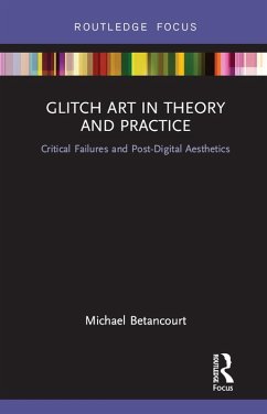 Glitch Art in Theory and Practice (eBook, PDF) - Betancourt, Michael