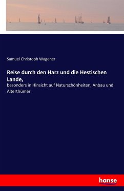 Reise durch den Harz und die Hestischen Lande, - Wagener, Samuel Christoph