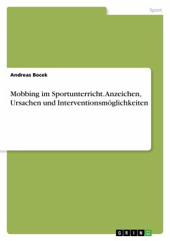 Mobbing im Sportunterricht. Anzeichen, Ursachen und Interventionsmöglichkeiten - Bocek, Andreas