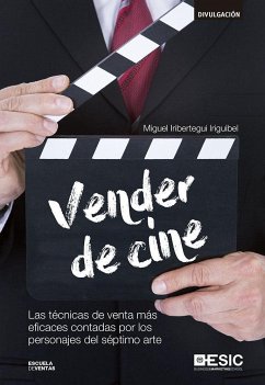 Vender de cine : las técnicas de venta más eficaces contadas por los personajes del séptimo arte - Iribertegui Iriguibel, Miguel