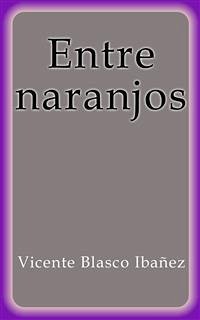 Entre naranjos (eBook, ePUB) - Blasco Ibañez, Vicente