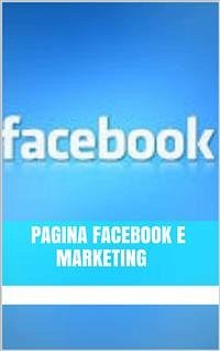 Pagina Facebook e Marketing (eBook, ePUB) - Liguori, Marco