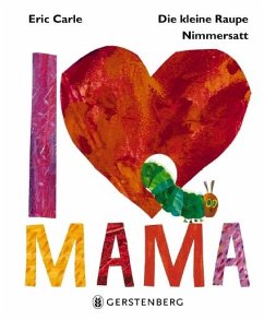 Die kleine Raupe Nimmersatt - I Love Mama - Carle, Eric